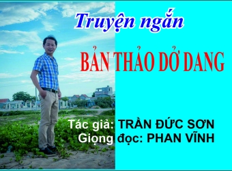 Truyện ngắn: BẢN THẢO DỞ DANG (Tác giả: TRẦN ĐỨC SƠN)