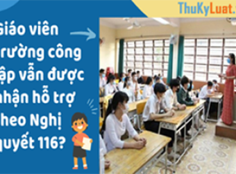 Giáo viên trường công lập có được nhận hỗ trợ theo Nghị quyết 116?