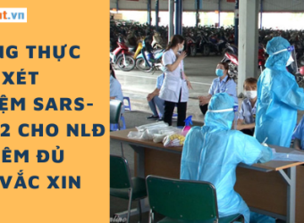 Bài 3: Không cần xét nghiệm SARS-CoV-2 cho NLĐ đã tiêm đủ liều vắc xin
