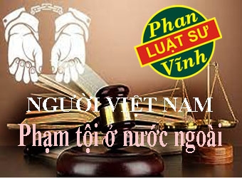 NGƯỜI VIỆT NAM VI PHẠM PHÁP LUẬT TẠI NƯỚC NGOÀI BỊ XỬ LÝ THẾ NÀO?