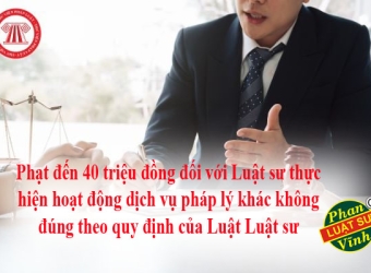 Phạt đến 40 triệu đồng đối với Luật sư thực hiện hoạt động dịch vụ pháp lý khác không đúng theo quy định của Luật Luật sư