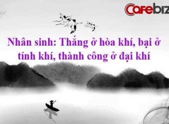 Nhân sinh: Thắng ở hòa khí, bại ở tính khí, thành công ở đại khí